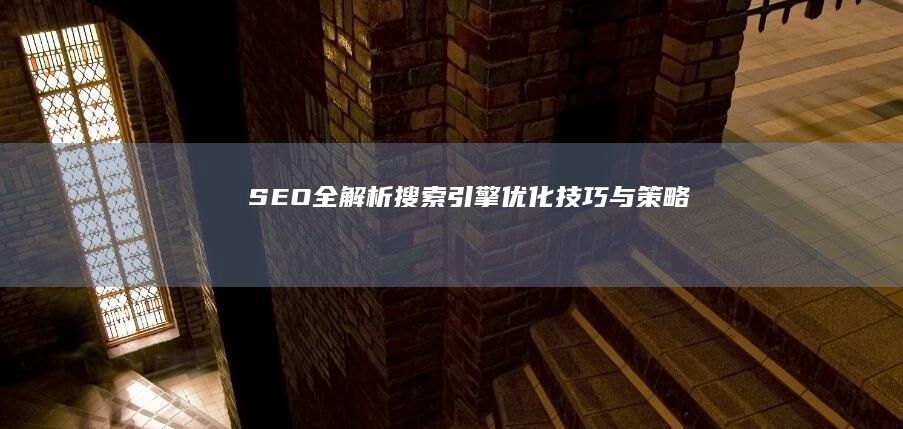 SEO全解析：搜索引擎优化技巧与策略